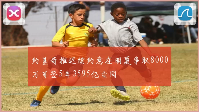 约基奇推迟续约意在明夏争取8000万可签5年3595亿合同