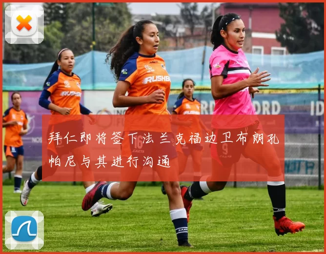 拜仁即将签下法兰克福边卫布朗孔帕尼与其进行沟通